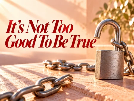 It’s Not Too Good To Be True